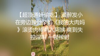 【超顶通奸偷吃】 灌醉发小在旁边操他亲妈《我的大肉妈》滚烫肉棒刺入阿姨 爽到失控淫叫 一顿榨射