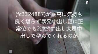 (fc3324887)が最高に気持ち良く堪らず暴発中出し更に正常位でも2連続中出し大量中出しで孕んでくれるのか