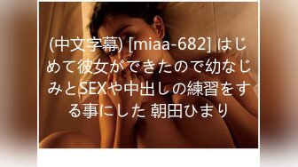 (中文字幕) [miaa-682] はじめて彼女ができたので幼なじみとSEXや中出しの練習をする事にした 朝田ひまり