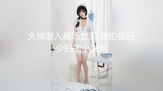 大神潜入商场女厕 偷拍极品少妇的小嫩鲍