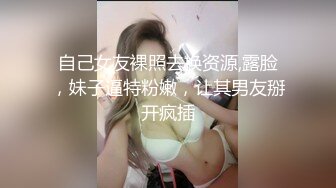 自己女友裸照去换资源,露脸，妹子逼特粉嫩，让其男友掰开疯插