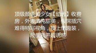 顶级颜值美少女【幼齿】收费房，外表清纯甜美，假屌插穴难得特写视角，换上情趣装，尺度放开超诱惑