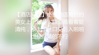 【酒店探花】小伙酒店高价约美女上门服务，颜值高看着挺清纯，换上黑丝口交后入啪啪也是淫荡的不行