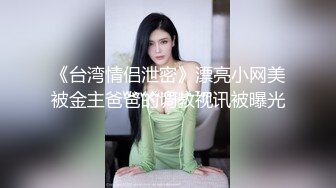 《台湾情侣泄密》漂亮小网美被金主爸爸的调教视讯被曝光