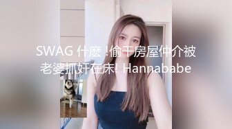 SWAG 什麽 !偷干房屋仲介被老婆抓奸在床! Hannababe