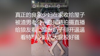 真正的良家少妇在家收拾屋子被渣男老公一路尾随拍摄直播给狼友看，漏出奶子掰开逼逼看特写，后入大屁股好骚