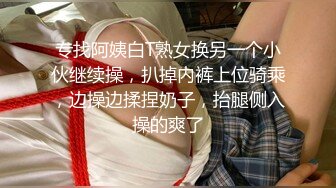 专找阿姨白T熟女换另一个小伙继续操，扒掉内裤上位骑乘，边操边揉捏奶子，抬腿侧入操的爽了