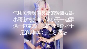 气质风骚颜值又高的轻熟女跟小哥激情啪啪，让小哥一边舔逼一边草穴，搞的骚逼淫水十足浪叫呻吟，自慰诱惑