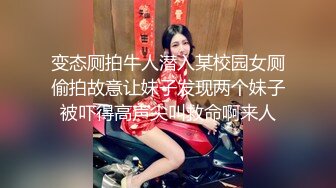 变态厕拍牛人潜入某校园女厕偷拍故意让妹子发现两个妹子被吓得高声尖叫救命啊来人