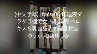 (中文字幕) [focs-064] 唾液ダラダラ極痴女！！ 濃厚ベロキス＆乳首舐めの淫乱性交 ゆうか 和楽ゆうか