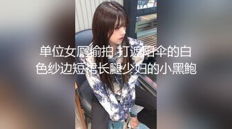 单位女厕偷拍 打遮阳伞的白色纱边短裙长腿少妇的小黑鲍