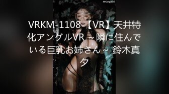 VRKM-1108 【VR】天井特化アングルVR ～隣に住んでいる巨乳お姉さん～ 鈴木真夕